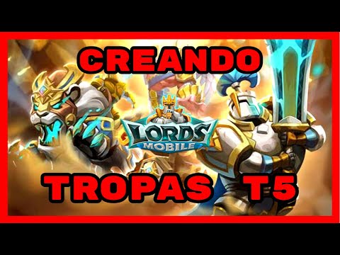 Lords Mobile ES - Creando Tropas T5 - Entrenamos Nuestras Primeras Tropas T5